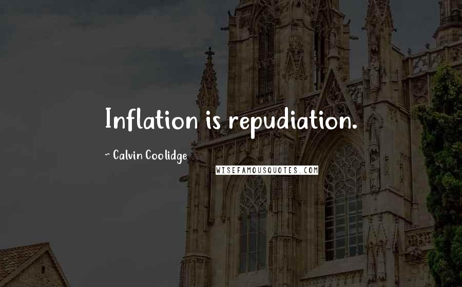 Calvin Coolidge Quotes: Inflation is repudiation.