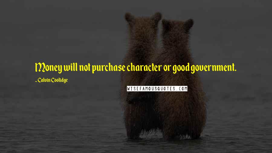 Calvin Coolidge Quotes: Money will not purchase character or good government.