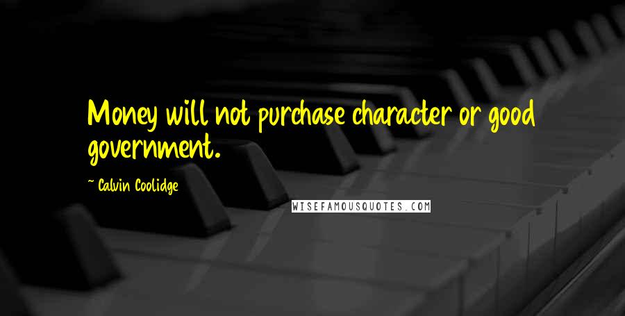 Calvin Coolidge Quotes: Money will not purchase character or good government.