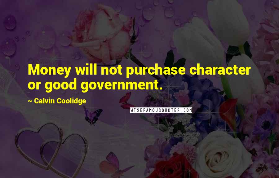 Calvin Coolidge Quotes: Money will not purchase character or good government.