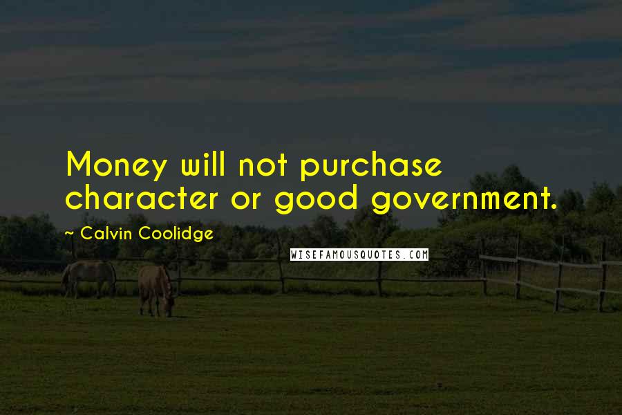 Calvin Coolidge Quotes: Money will not purchase character or good government.