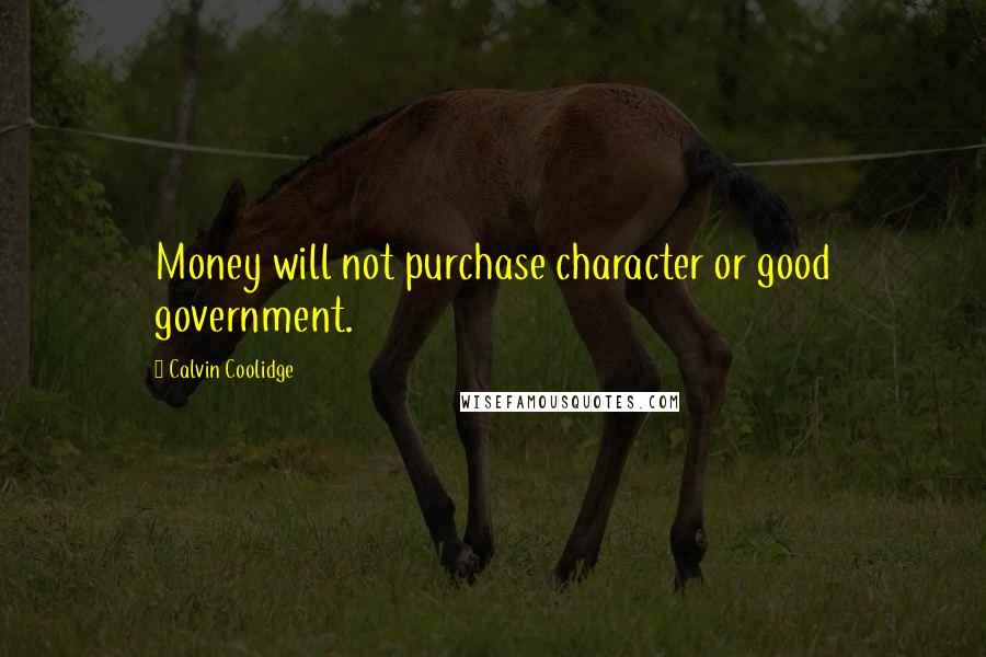 Calvin Coolidge Quotes: Money will not purchase character or good government.