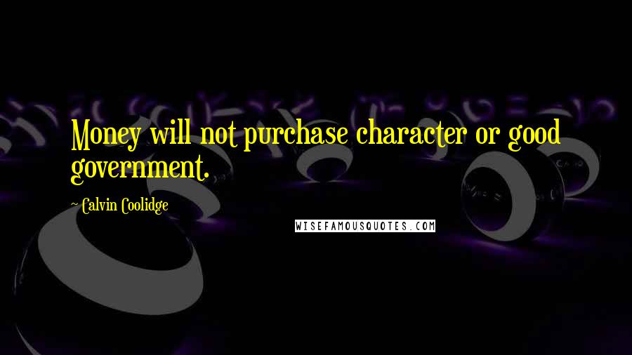 Calvin Coolidge Quotes: Money will not purchase character or good government.