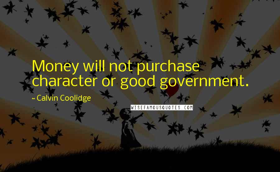 Calvin Coolidge Quotes: Money will not purchase character or good government.