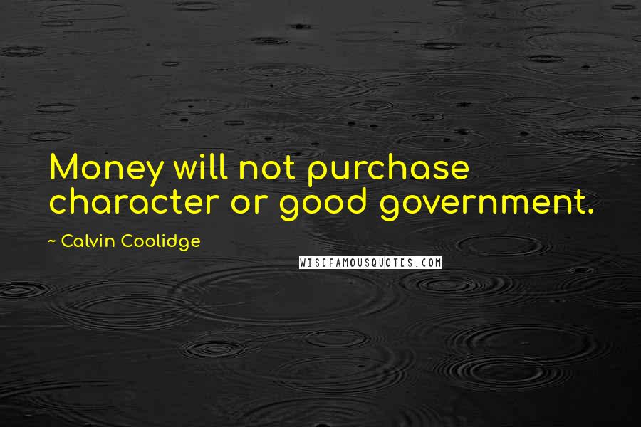 Calvin Coolidge Quotes: Money will not purchase character or good government.