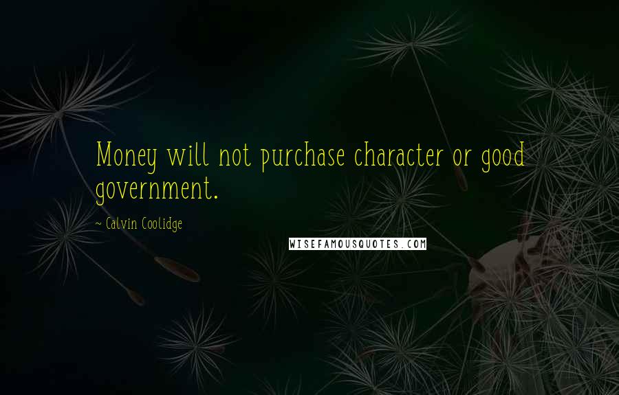 Calvin Coolidge Quotes: Money will not purchase character or good government.
