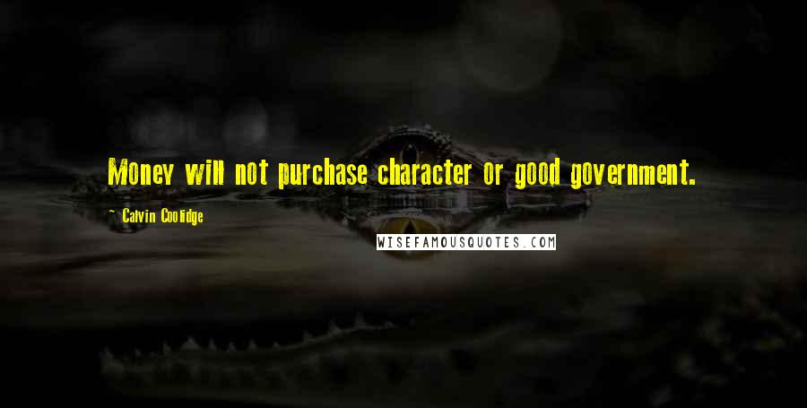 Calvin Coolidge Quotes: Money will not purchase character or good government.