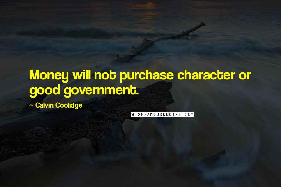 Calvin Coolidge Quotes: Money will not purchase character or good government.