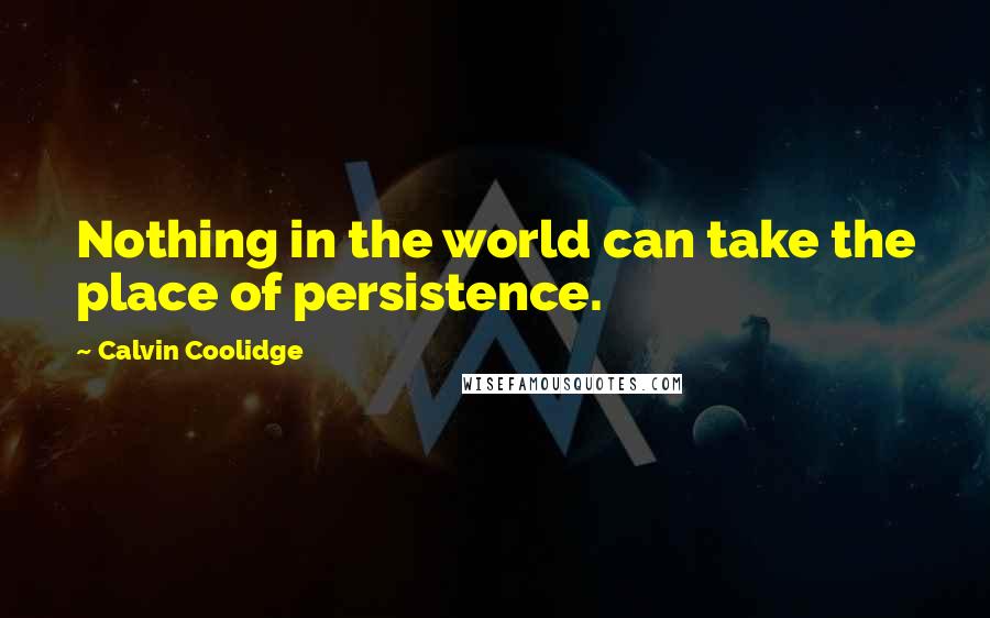 Calvin Coolidge Quotes: Nothing in the world can take the place of persistence.
