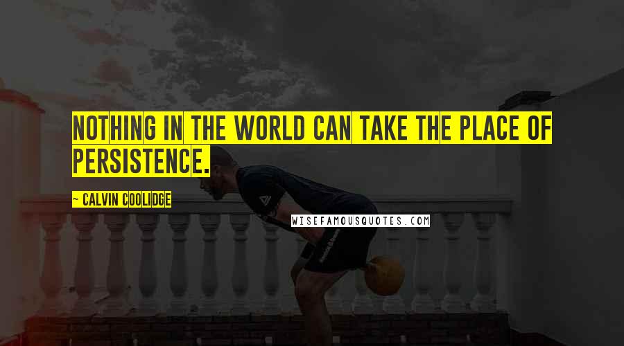 Calvin Coolidge Quotes: Nothing in the world can take the place of persistence.