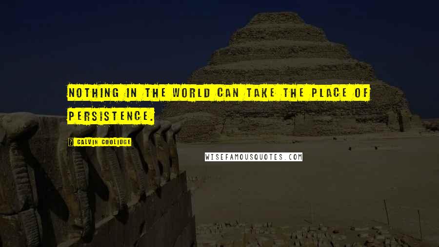 Calvin Coolidge Quotes: Nothing in the world can take the place of persistence.