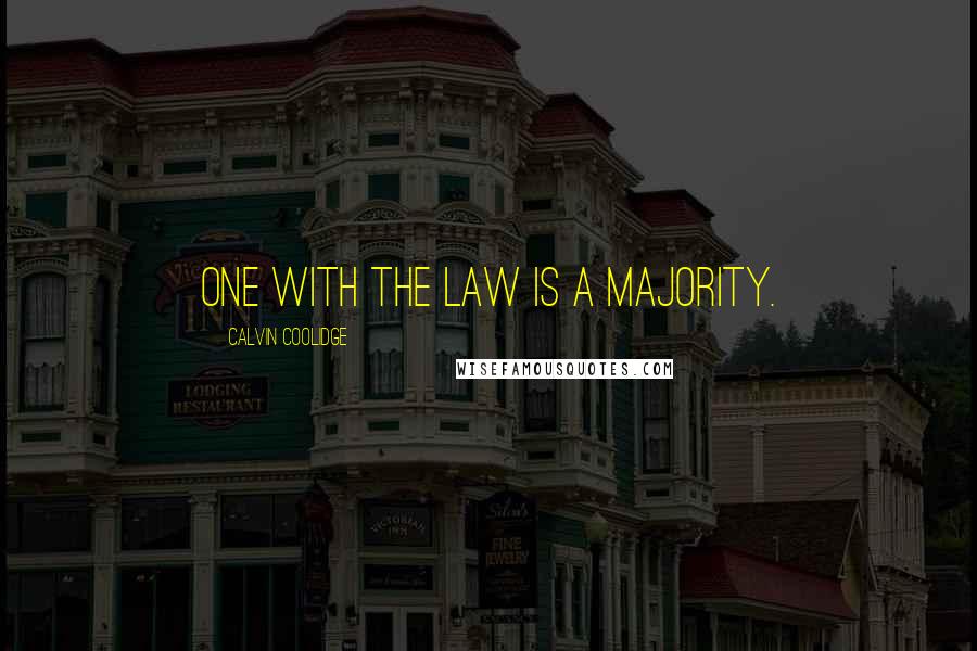 Calvin Coolidge Quotes: One with the law is a majority.