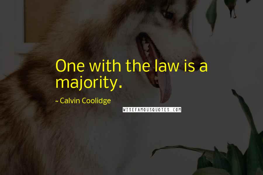 Calvin Coolidge Quotes: One with the law is a majority.