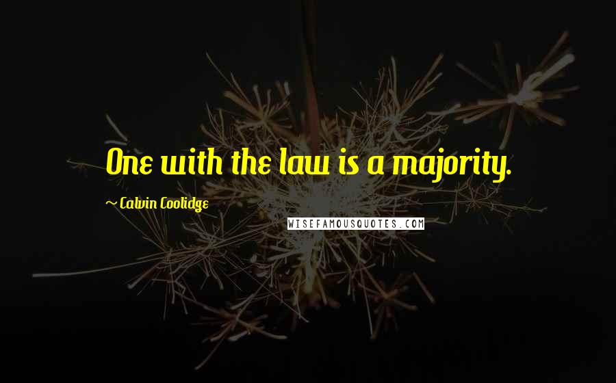 Calvin Coolidge Quotes: One with the law is a majority.