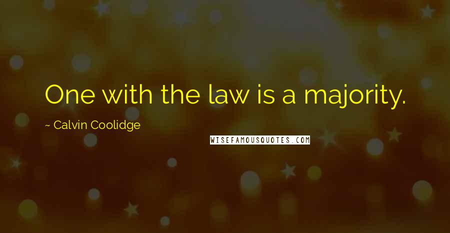Calvin Coolidge Quotes: One with the law is a majority.