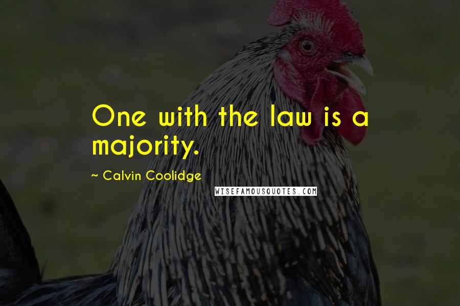 Calvin Coolidge Quotes: One with the law is a majority.