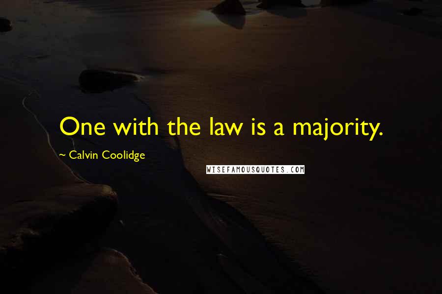 Calvin Coolidge Quotes: One with the law is a majority.
