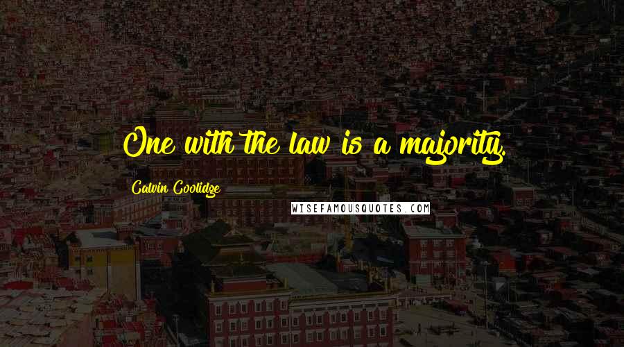 Calvin Coolidge Quotes: One with the law is a majority.