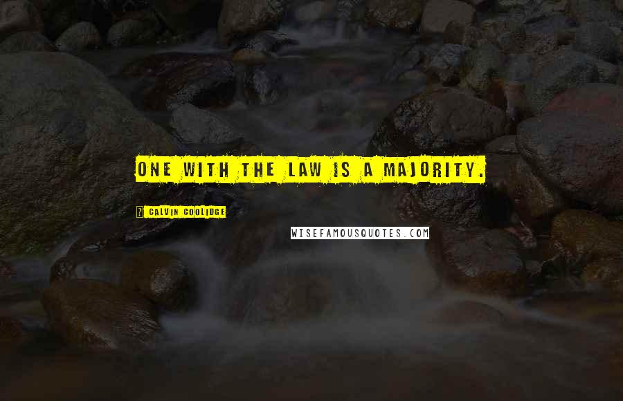 Calvin Coolidge Quotes: One with the law is a majority.