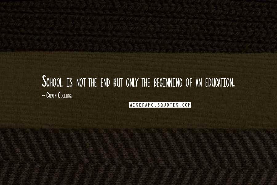 Calvin Coolidge Quotes: School is not the end but only the beginning of an education.