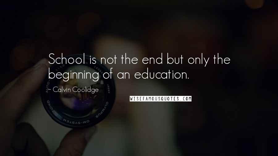 Calvin Coolidge Quotes: School is not the end but only the beginning of an education.