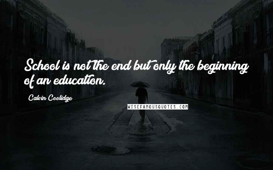 Calvin Coolidge Quotes: School is not the end but only the beginning of an education.