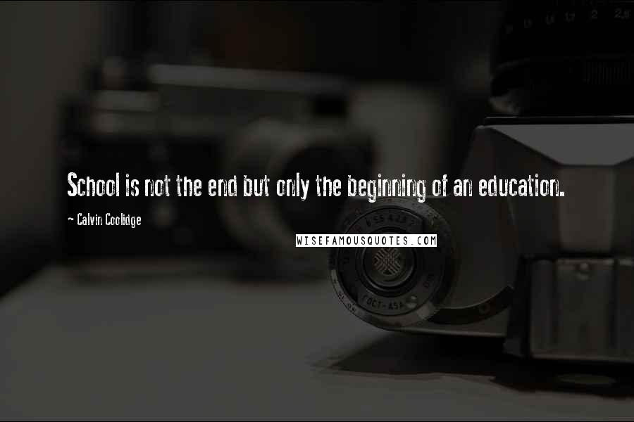 Calvin Coolidge Quotes: School is not the end but only the beginning of an education.