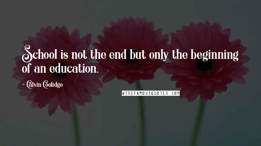 Calvin Coolidge Quotes: School is not the end but only the beginning of an education.