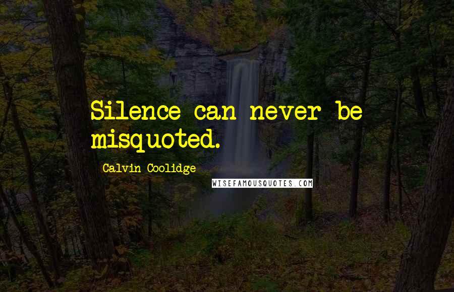 Calvin Coolidge Quotes: Silence can never be misquoted.