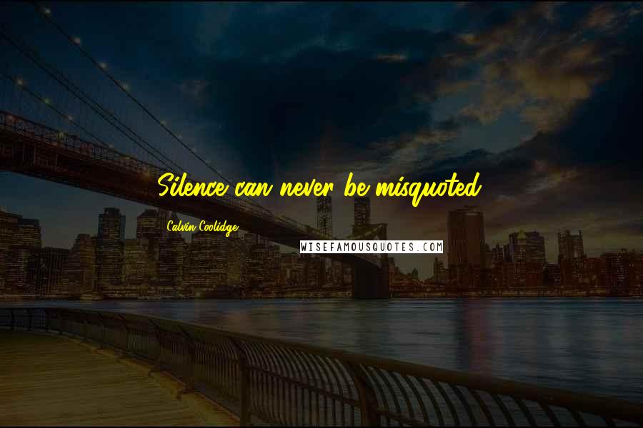 Calvin Coolidge Quotes: Silence can never be misquoted.