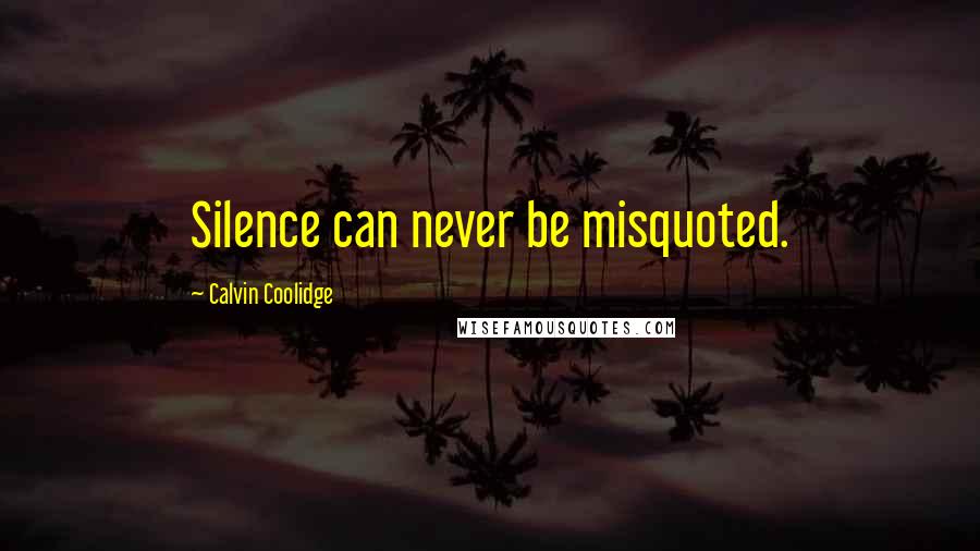 Calvin Coolidge Quotes: Silence can never be misquoted.