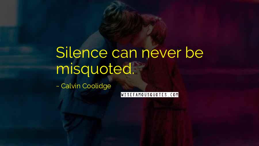 Calvin Coolidge Quotes: Silence can never be misquoted.