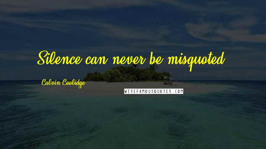 Calvin Coolidge Quotes: Silence can never be misquoted.