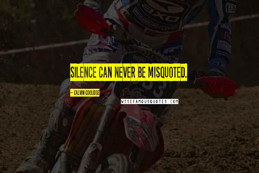 Calvin Coolidge Quotes: Silence can never be misquoted.