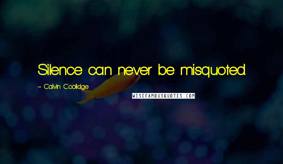 Calvin Coolidge Quotes: Silence can never be misquoted.
