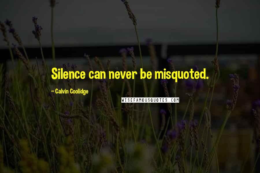 Calvin Coolidge Quotes: Silence can never be misquoted.