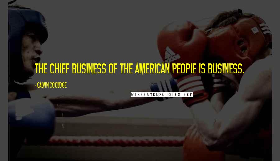 Calvin Coolidge Quotes: The chief business of the American people is business.