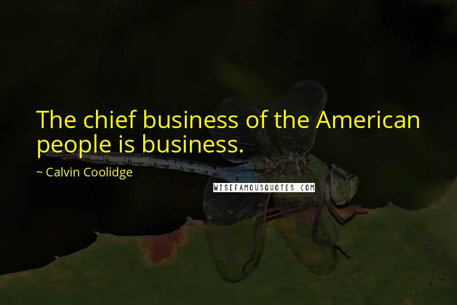 Calvin Coolidge Quotes: The chief business of the American people is business.
