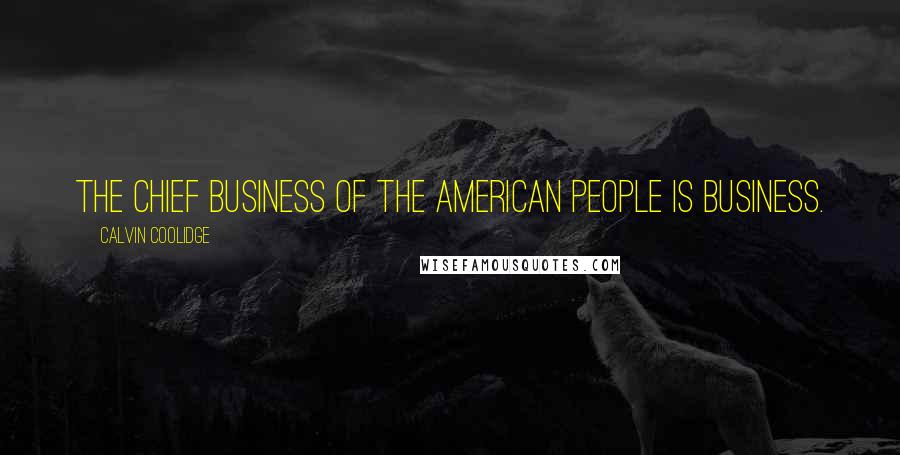 Calvin Coolidge Quotes: The chief business of the American people is business.
