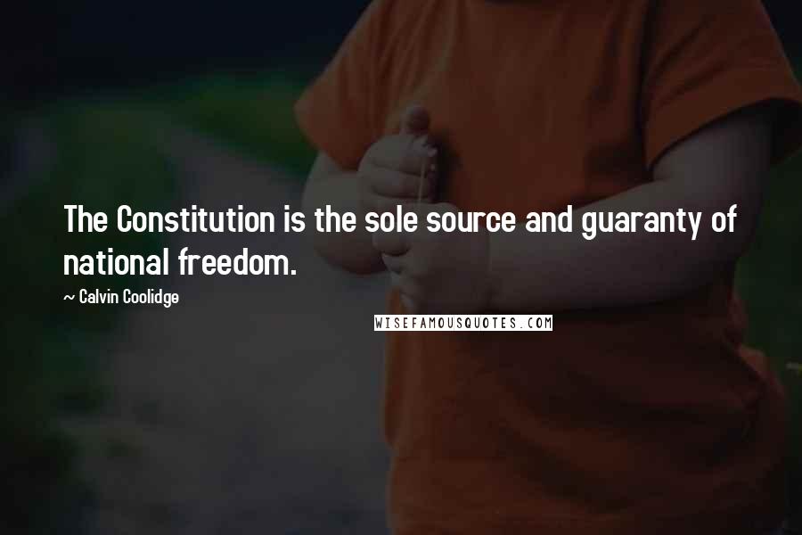 Calvin Coolidge Quotes: The Constitution is the sole source and guaranty of national freedom.