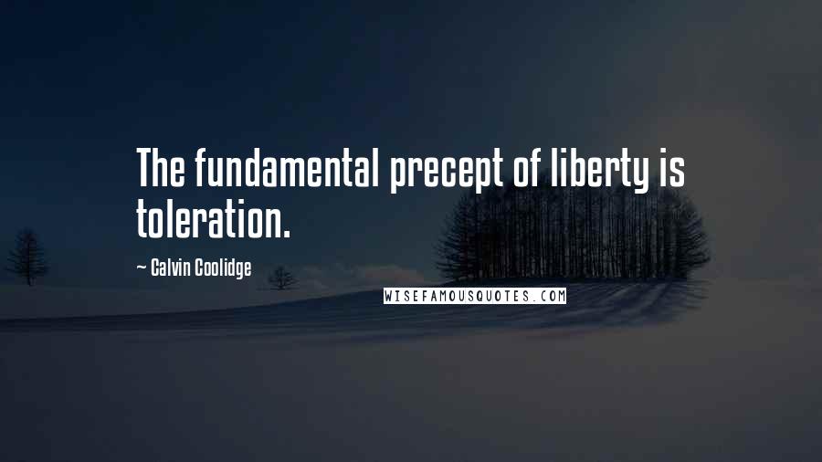 Calvin Coolidge Quotes: The fundamental precept of liberty is toleration.