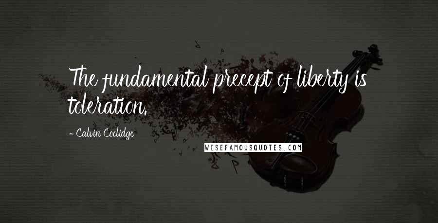 Calvin Coolidge Quotes: The fundamental precept of liberty is toleration.