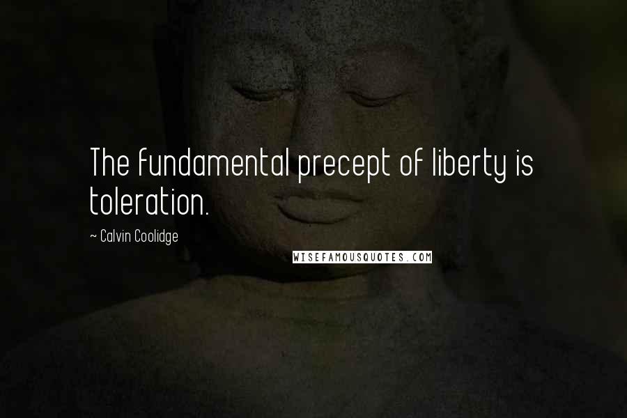 Calvin Coolidge Quotes: The fundamental precept of liberty is toleration.