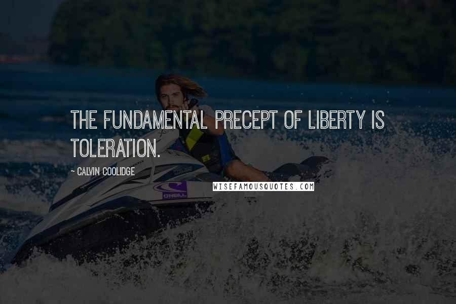 Calvin Coolidge Quotes: The fundamental precept of liberty is toleration.