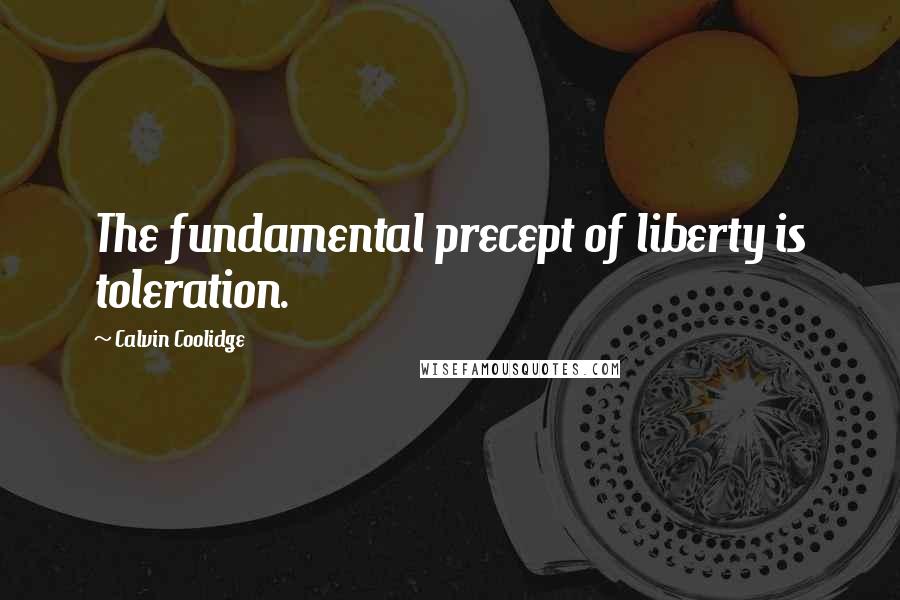 Calvin Coolidge Quotes: The fundamental precept of liberty is toleration.
