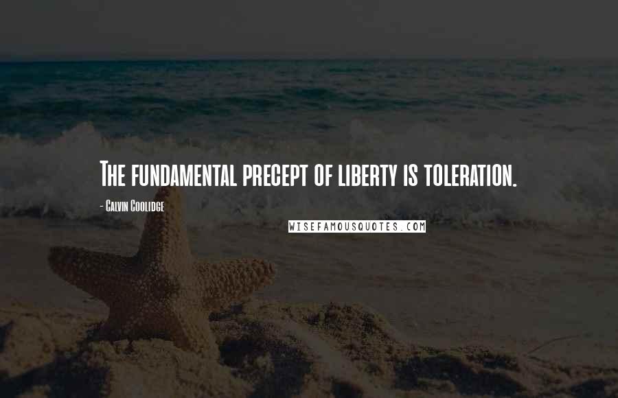 Calvin Coolidge Quotes: The fundamental precept of liberty is toleration.