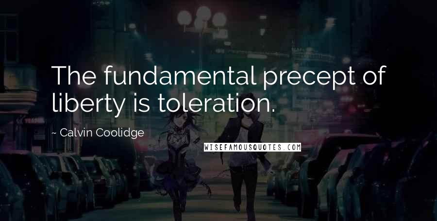 Calvin Coolidge Quotes: The fundamental precept of liberty is toleration.