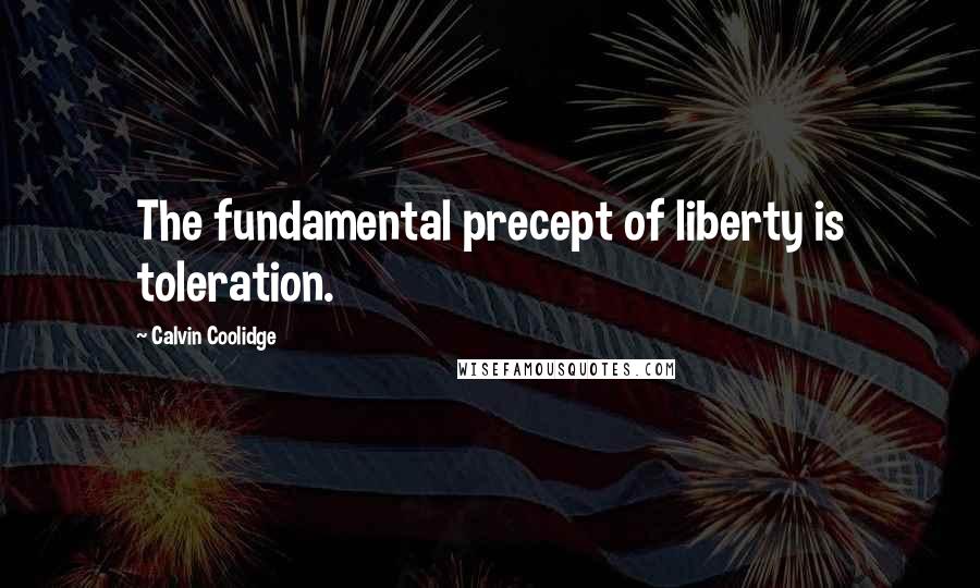 Calvin Coolidge Quotes: The fundamental precept of liberty is toleration.