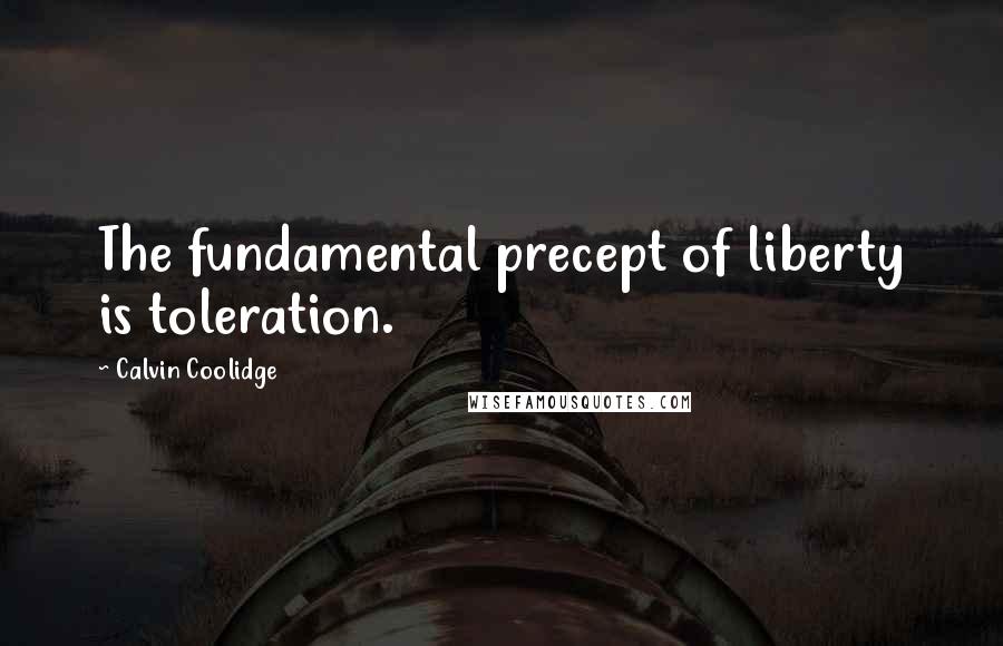 Calvin Coolidge Quotes: The fundamental precept of liberty is toleration.