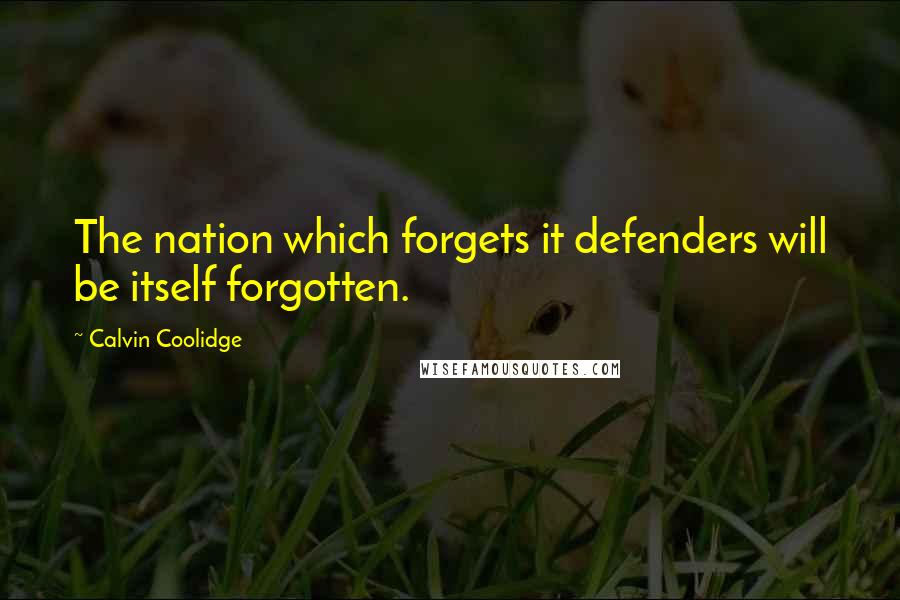 Calvin Coolidge Quotes: The nation which forgets it defenders will be itself forgotten.